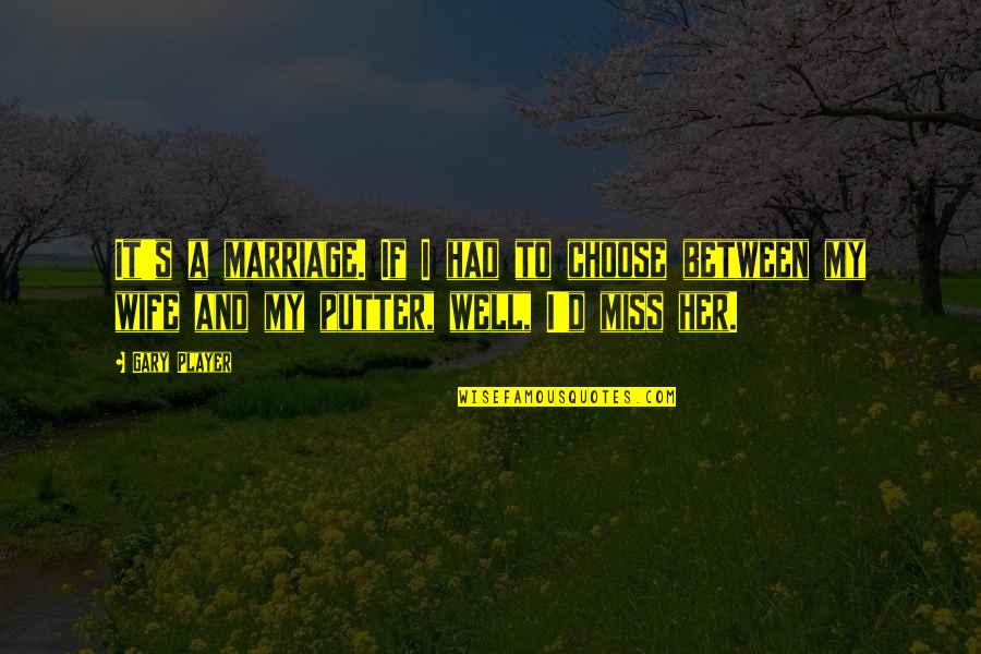 Wortstellung Quotes By Gary Player: It's a marriage. If I had to choose