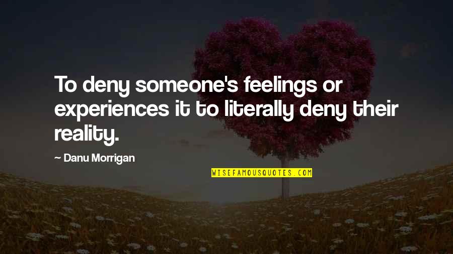 Wory Quotes By Danu Morrigan: To deny someone's feelings or experiences it to