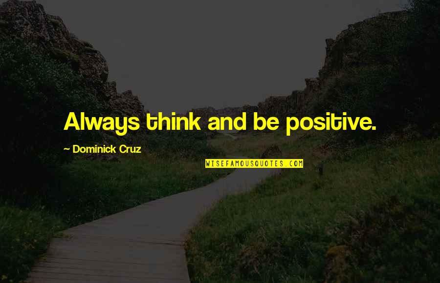 Worzel Gummidge Aunt Sally Quotes By Dominick Cruz: Always think and be positive.
