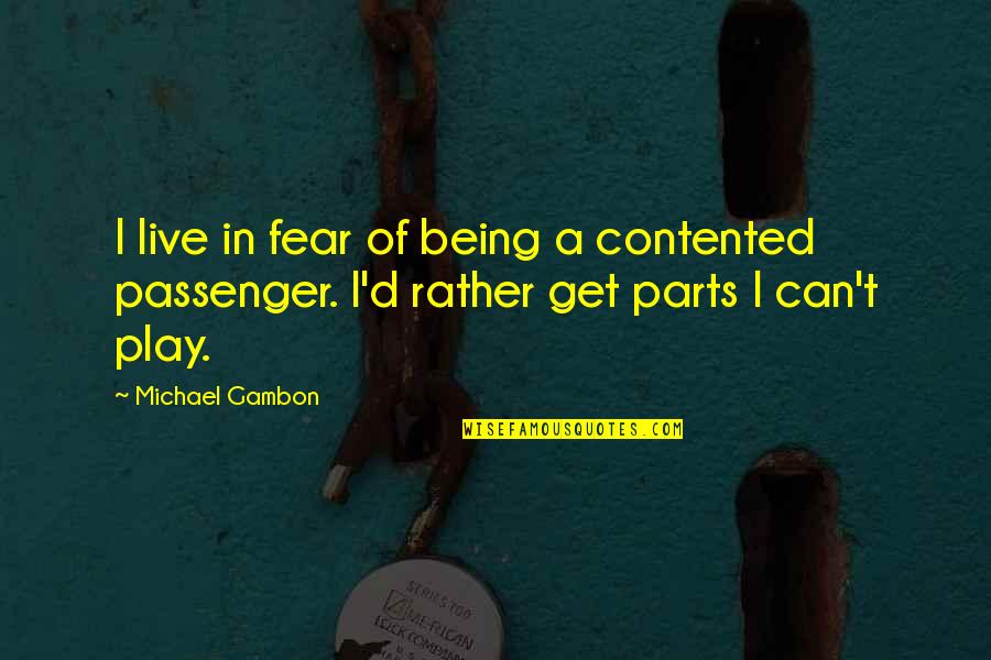 Woserit Quotes By Michael Gambon: I live in fear of being a contented