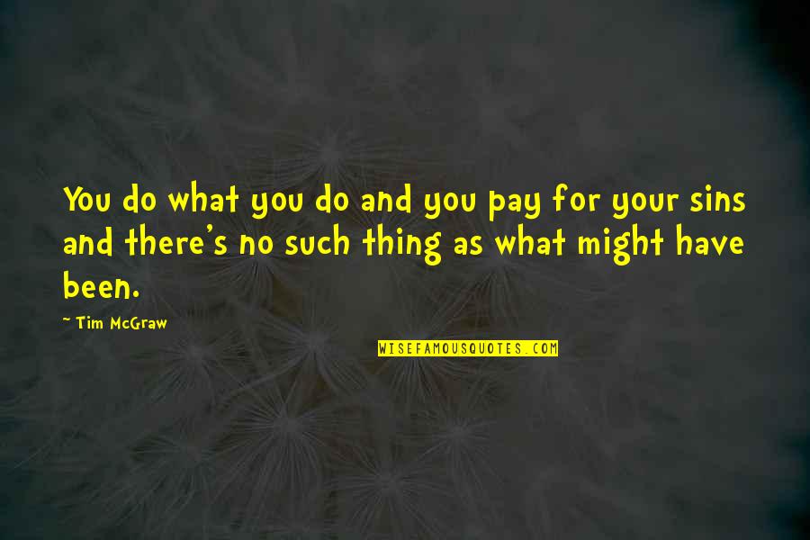Wosnacki Quotes By Tim McGraw: You do what you do and you pay Wosnacki Quotes By Tim McGraw: You do what you do and you pay