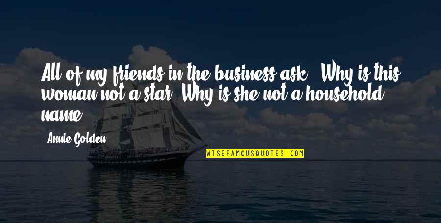 Wossn Quotes By Annie Golden: All of my friends in the business ask, Wossn Quotes By Annie Golden: All of my friends in the business ask,