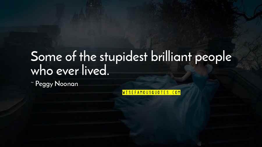 Wossn Quotes By Peggy Noonan: Some of the stupidest brilliant people who ever Wossn Quotes By Peggy Noonan: Some of the stupidest brilliant people who ever