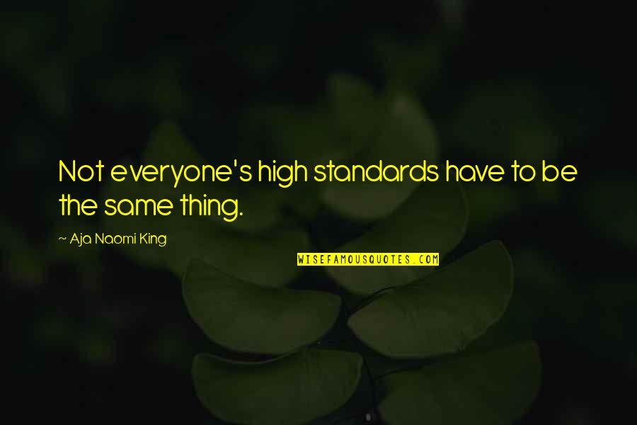 Woszczak Quotes By Aja Naomi King: Not everyone's high standards have to be the