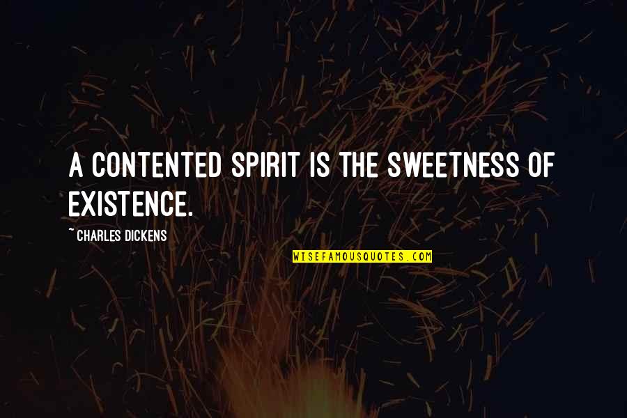 Woszczak Quotes By Charles Dickens: A contented spirit is the sweetness of existence.