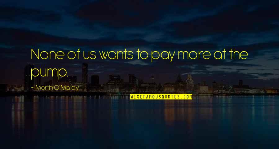 Wot Crew Quotes By Martin O'Malley: None of us wants to pay more at