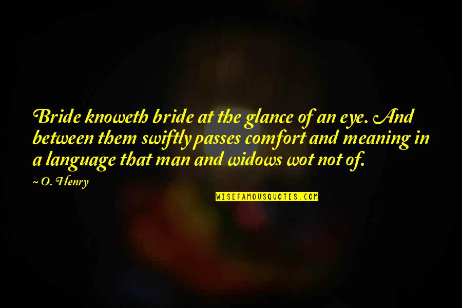 Wot Quotes By O. Henry: Bride knoweth bride at the glance of an