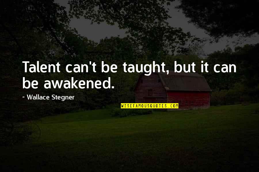 Wotcher Knocked Quotes By Wallace Stegner: Talent can't be taught, but it can be Wotcher Knocked Quotes By Wallace Stegner: Talent can't be taught, but it can be