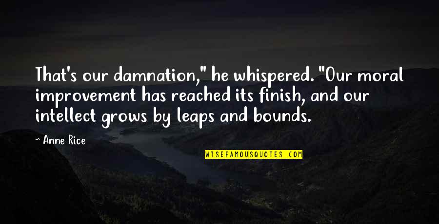 Wotring Home Quotes By Anne Rice: That's our damnation," he whispered. "Our moral improvement