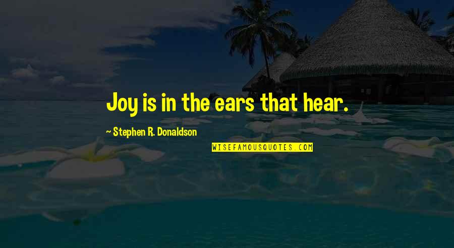 Wotring Pronunciation Quotes By Stephen R. Donaldson: Joy is in the ears that hear.