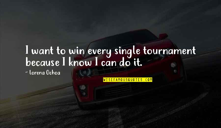 Wotring Quotes By Lorena Ochoa: I want to win every single tournament because