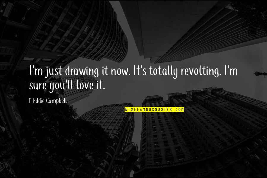 Wotruba Kirche Quotes By Eddie Campbell: I'm just drawing it now. It's totally revolting.