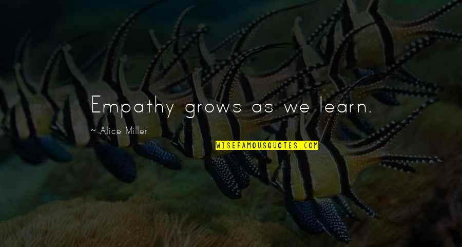 Wotsits Quotes By Alice Miller: Empathy grows as we learn. Wotsits Quotes By Alice Miller: Empathy grows as we learn.