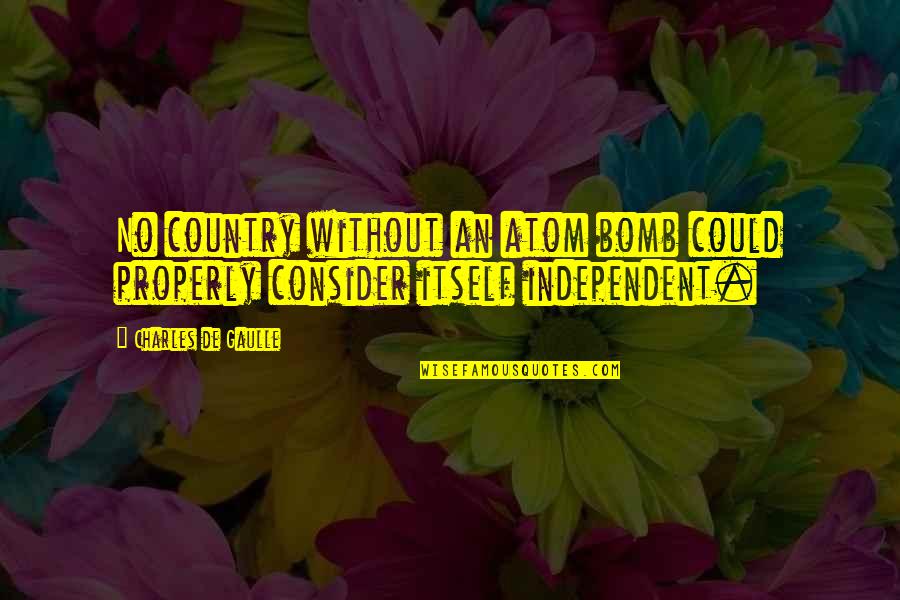 Wotten Waven Quotes By Charles De Gaulle: No country without an atom bomb could properly Wotten Waven Quotes By Charles De Gaulle: No country without an atom bomb could properly