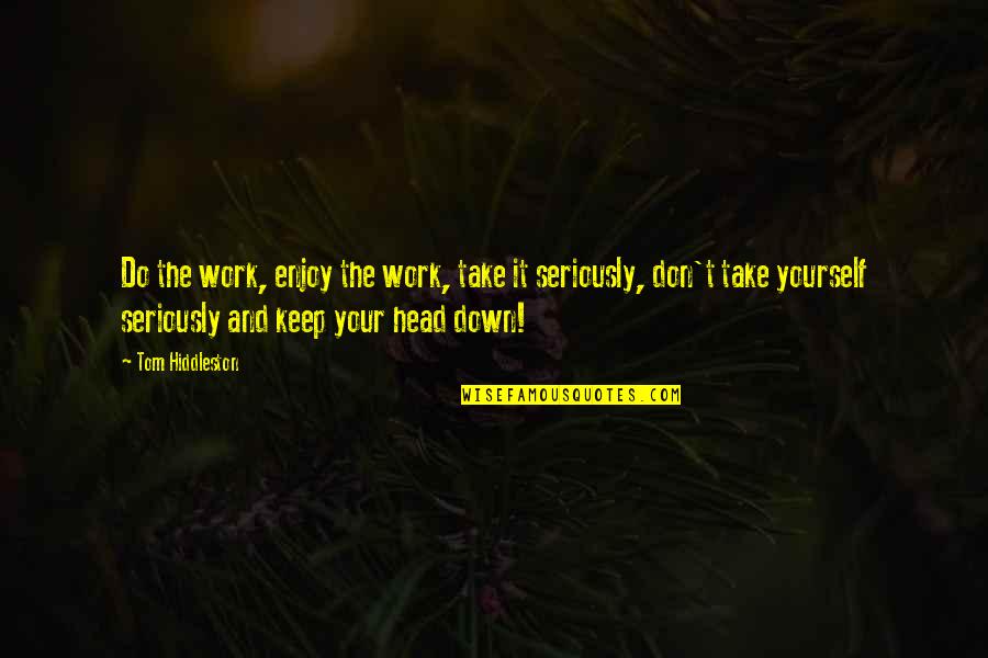 Wotten Waven Quotes By Tom Hiddleston: Do the work, enjoy the work, take it