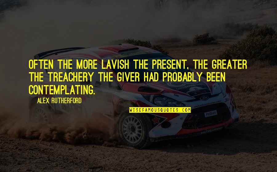 Woudiou Quotes By Alex Rutherford: Often the more lavish the present, the greater Woudiou Quotes By Alex Rutherford: Often the more lavish the present, the greater