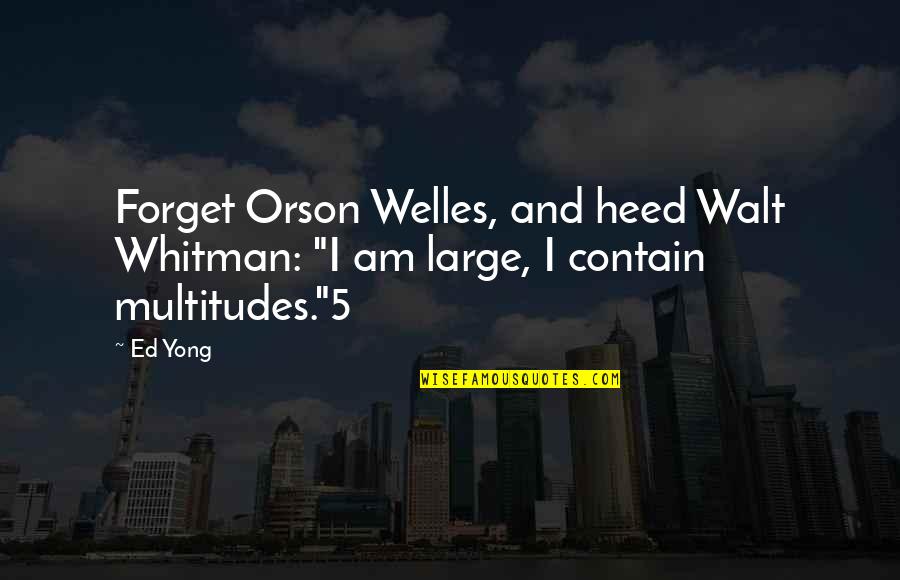 Woudiou Quotes By Ed Yong: Forget Orson Welles, and heed Walt Whitman: "I
