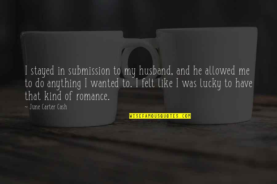 Woudiou Quotes By June Carter Cash: I stayed in submission to my husband, and Woudiou Quotes By June Carter Cash: I stayed in submission to my husband, and