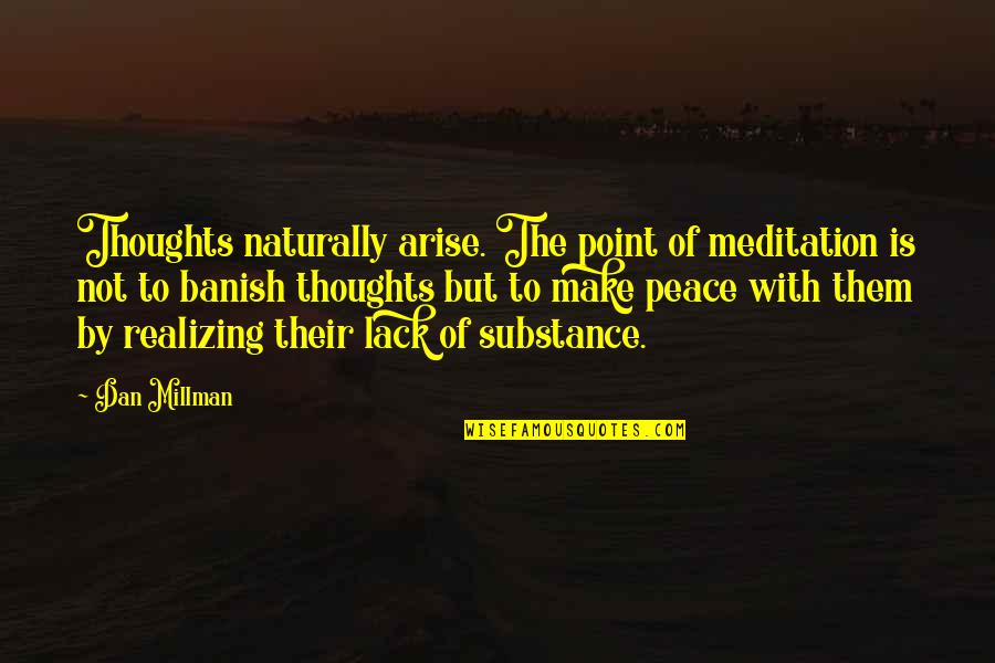 Woudler Quotes By Dan Millman: Thoughts naturally arise. The point of meditation is