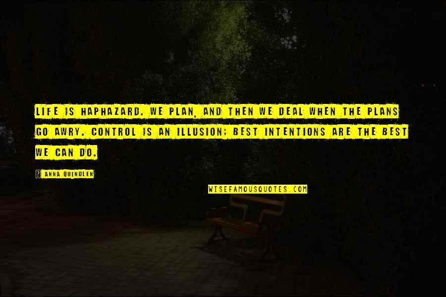 Woudlopers Quotes By Anna Quindlen: Life is haphazard. We plan, and then we