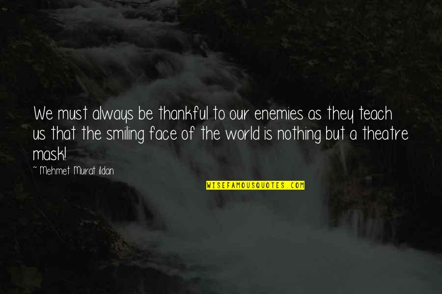 Woudlopers Quotes By Mehmet Murat Ildan: We must always be thankful to our enemies