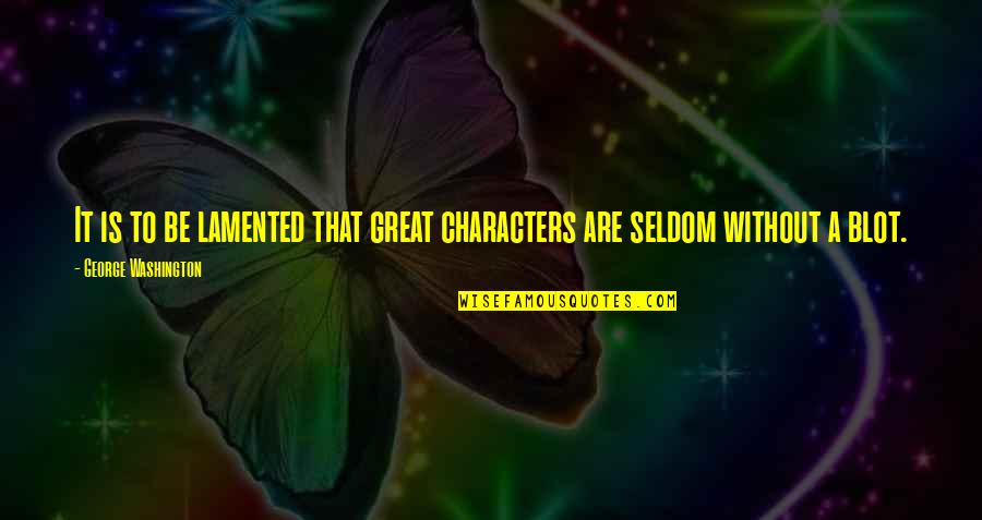 Wouild Quotes By George Washington: It is to be lamented that great characters