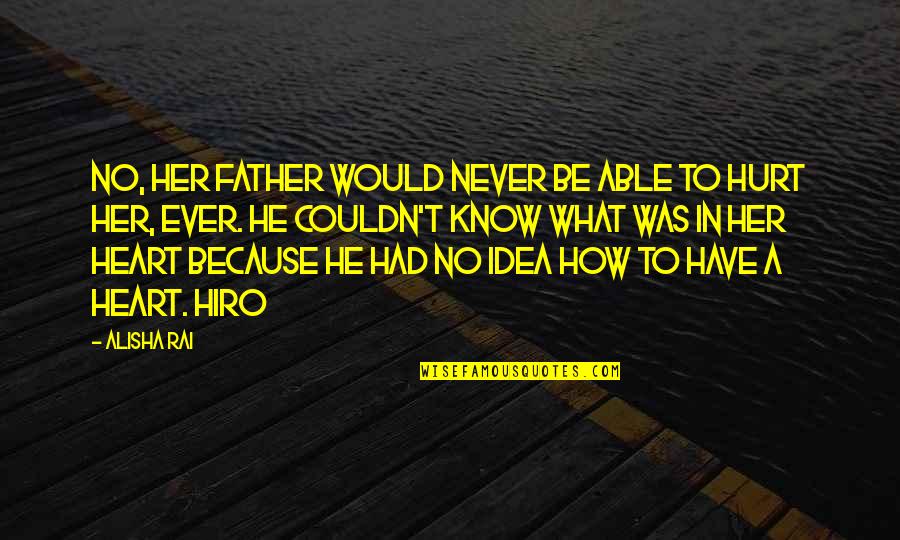 Would Be Father Quotes By Alisha Rai: No, her father would never be able to Would Be Father Quotes By Alisha Rai: No, her father would never be able to