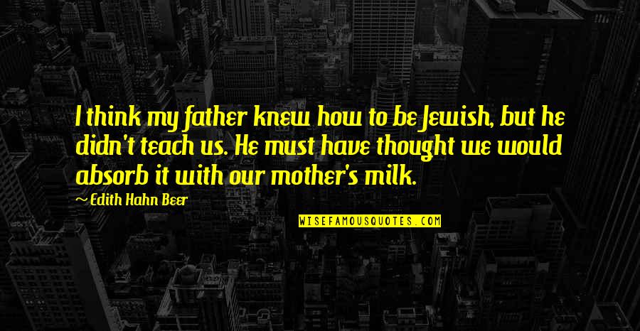 Would Be Father Quotes By Edith Hahn Beer: I think my father knew how to be