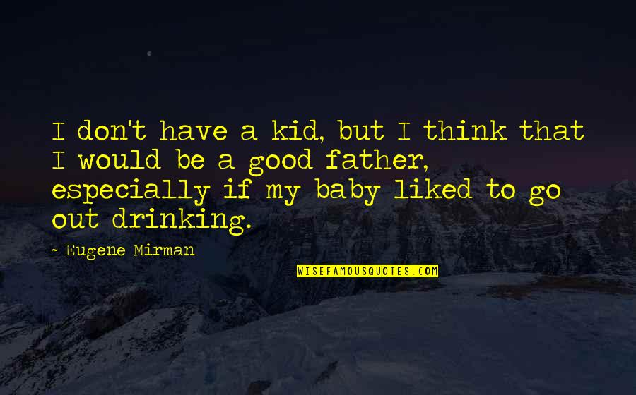 Would Be Father Quotes By Eugene Mirman: I don't have a kid, but I think Would Be Father Quotes By Eugene Mirman: I don't have a kid, but I think