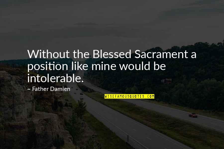 Would Be Father Quotes By Father Damien: Without the Blessed Sacrament a position like mine