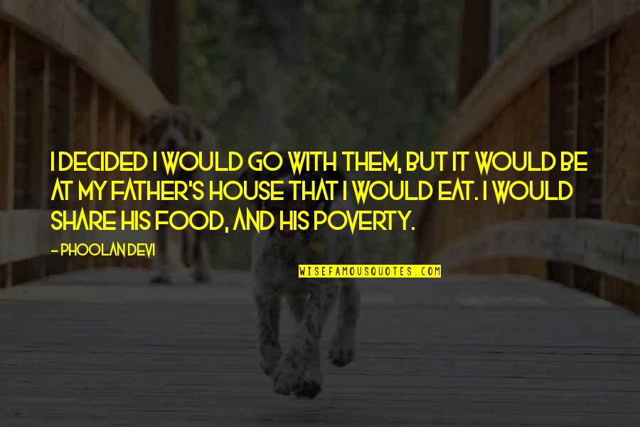 Would Be Father Quotes By Phoolan Devi: I decided I would go with them, but Would Be Father Quotes By Phoolan Devi: I decided I would go with them, but