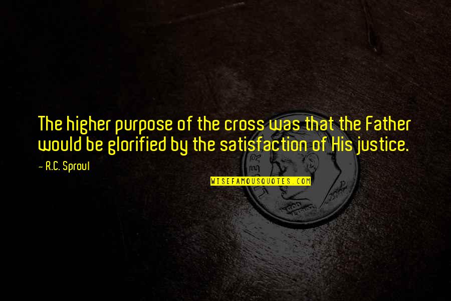 Would Be Father Quotes By R.C. Sproul: The higher purpose of the cross was that