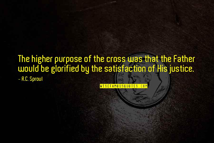Would Be Father Quotes By R.C. Sproul: The higher purpose of the cross was that Would Be Father Quotes By R.C. Sproul: The higher purpose of the cross was that