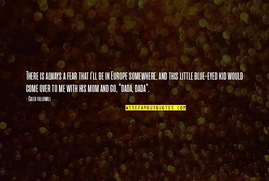 Would Be Mom Quotes By Caleb Followill: There is always a fear that i'll be