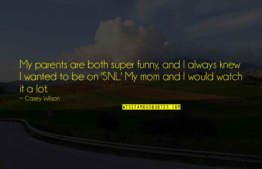 Would Be Mom Quotes By Casey Wilson: My parents are both super funny, and I