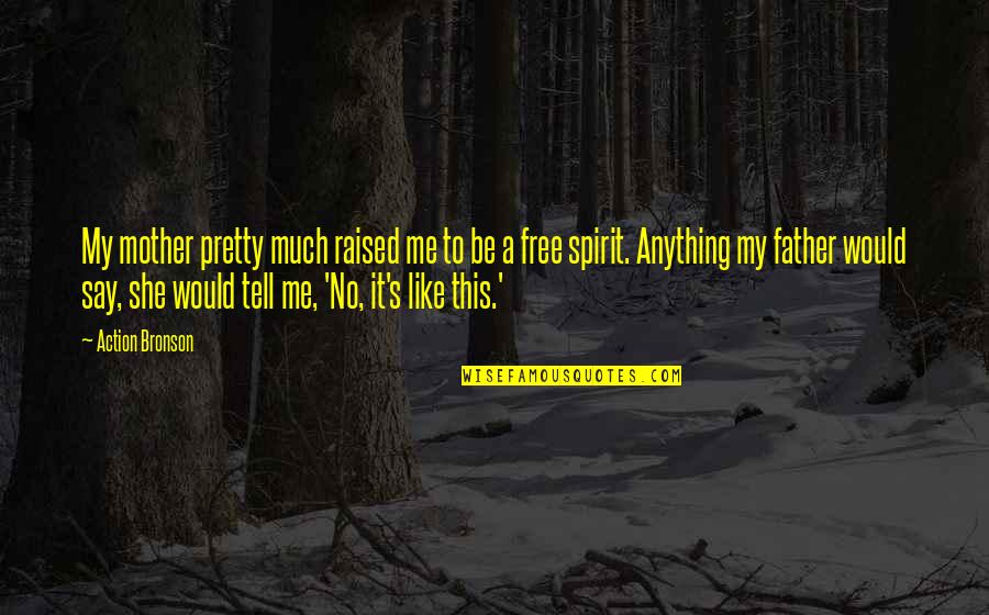 Would Be Mother Quotes By Action Bronson: My mother pretty much raised me to be Would Be Mother Quotes By Action Bronson: My mother pretty much raised me to be