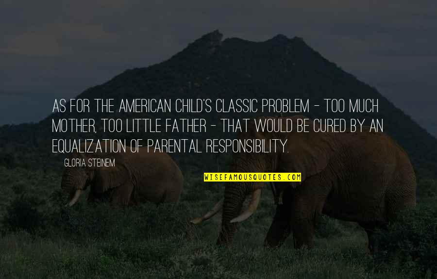 Would Be Mother Quotes By Gloria Steinem: As for the American child's classic problem - Would Be Mother Quotes By Gloria Steinem: As for the American child's classic problem -