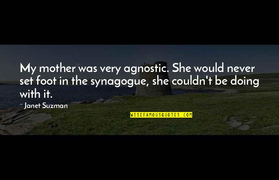 Would Be Mother Quotes By Janet Suzman: My mother was very agnostic. She would never Would Be Mother Quotes By Janet Suzman: My mother was very agnostic. She would never