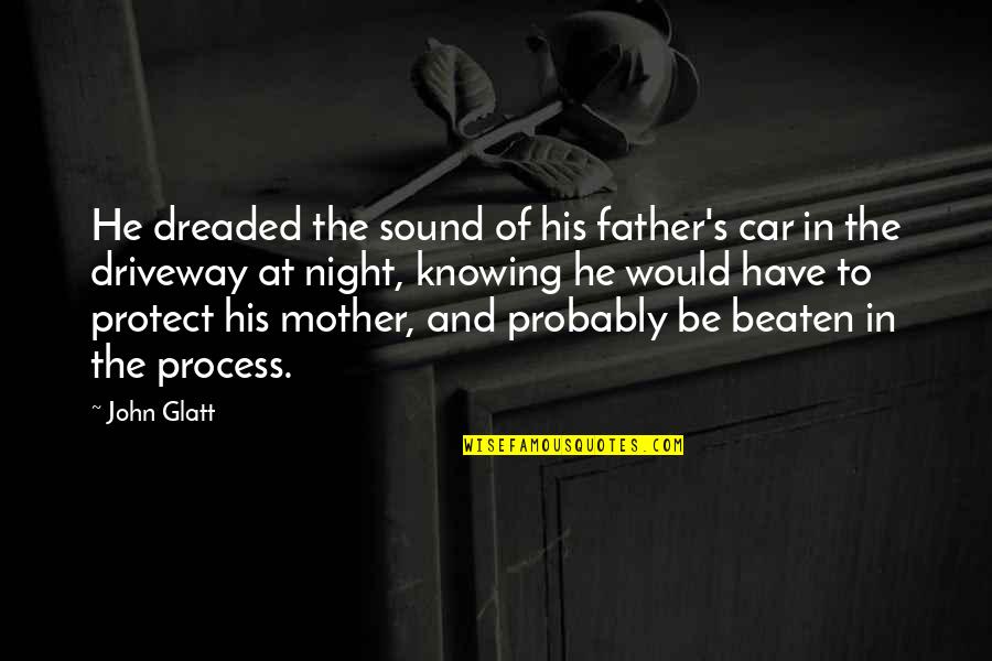 Would Be Mother Quotes By John Glatt: He dreaded the sound of his father's car Would Be Mother Quotes By John Glatt: He dreaded the sound of his father's car