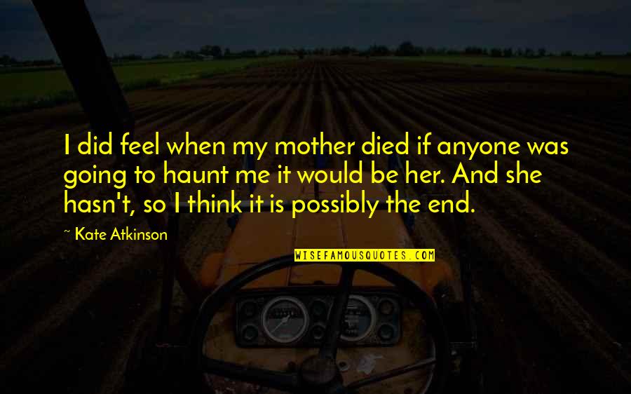 Would Be Mother Quotes By Kate Atkinson: I did feel when my mother died if Would Be Mother Quotes By Kate Atkinson: I did feel when my mother died if