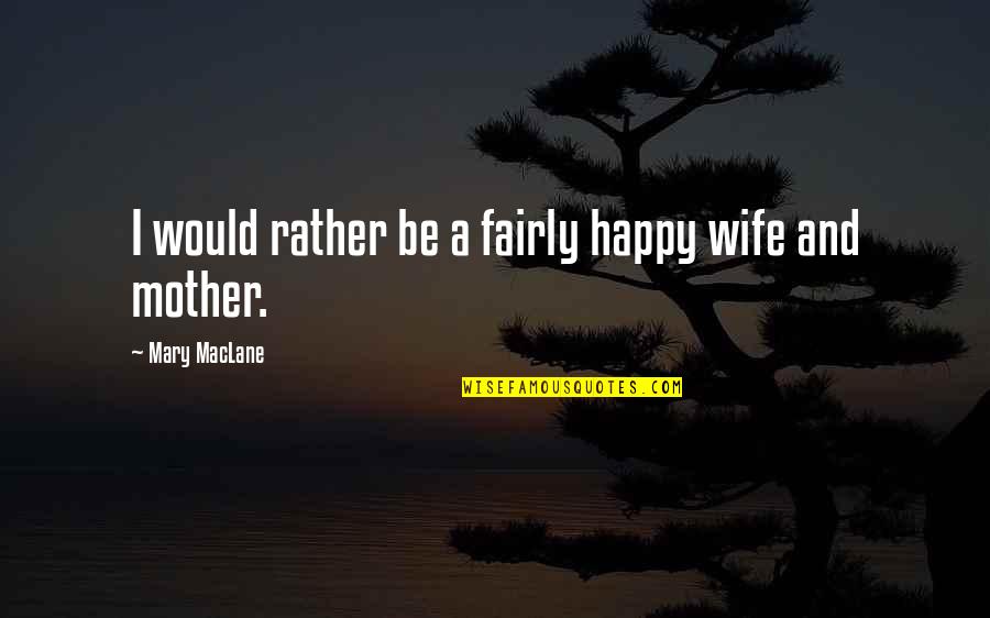 Would Be Mother Quotes By Mary MacLane: I would rather be a fairly happy wife Would Be Mother Quotes By Mary MacLane: I would rather be a fairly happy wife