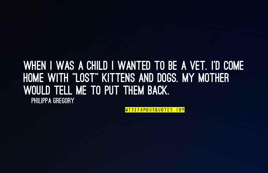Would Be Mother Quotes By Philippa Gregory: When I was a child I wanted to Would Be Mother Quotes By Philippa Gregory: When I was a child I wanted to