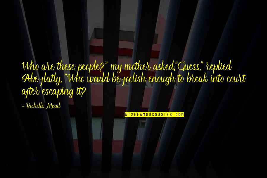 Would Be Mother Quotes By Richelle Mead: Who are these people?" my mother asked."Guess," replied Would Be Mother Quotes By Richelle Mead: Who are these people?" my mother asked."Guess," replied