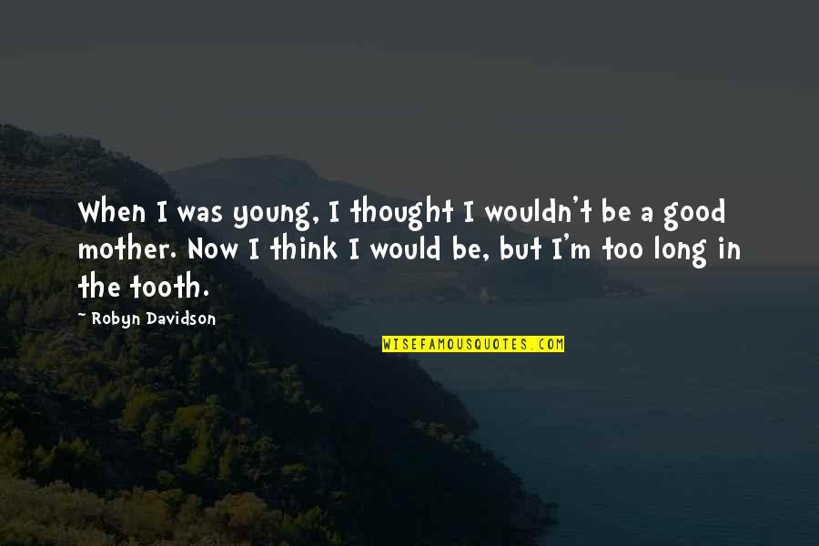 Would Be Mother Quotes By Robyn Davidson: When I was young, I thought I wouldn't Would Be Mother Quotes By Robyn Davidson: When I was young, I thought I wouldn't