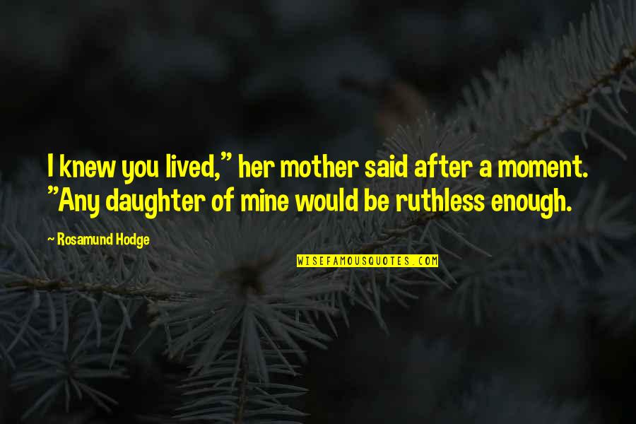 Would Be Mother Quotes By Rosamund Hodge: I knew you lived," her mother said after