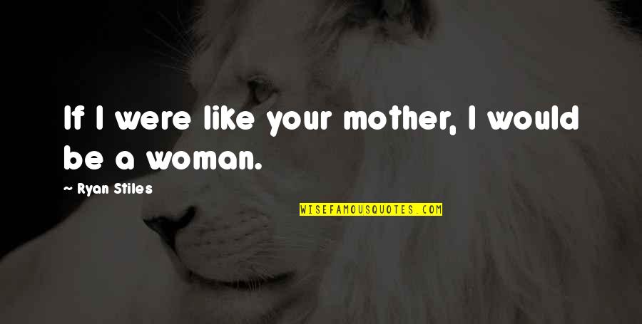 Would Be Mother Quotes By Ryan Stiles: If I were like your mother, I would Would Be Mother Quotes By Ryan Stiles: If I were like your mother, I would