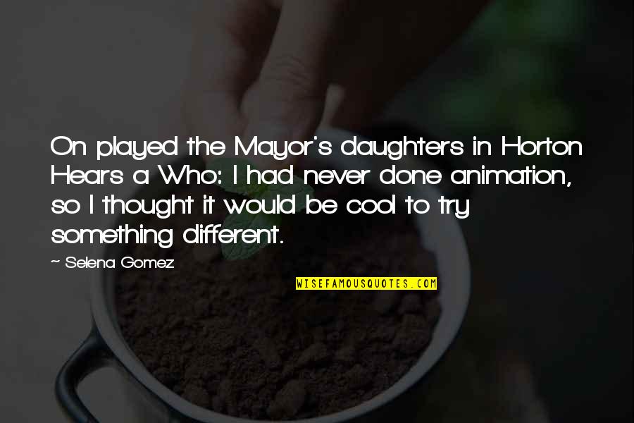 Would Be Mother Quotes By Selena Gomez: On played the Mayor's daughters in Horton Hears Would Be Mother Quotes By Selena Gomez: On played the Mayor's daughters in Horton Hears
