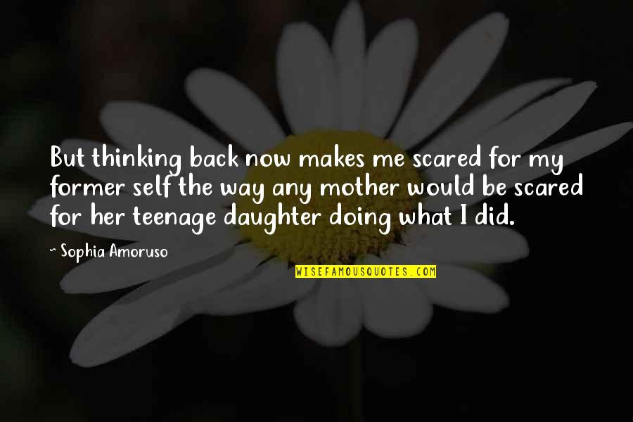 Would Be Mother Quotes By Sophia Amoruso: But thinking back now makes me scared for Would Be Mother Quotes By Sophia Amoruso: But thinking back now makes me scared for