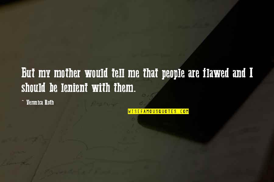 Would Be Mother Quotes By Veronica Roth: But my mother would tell me that people