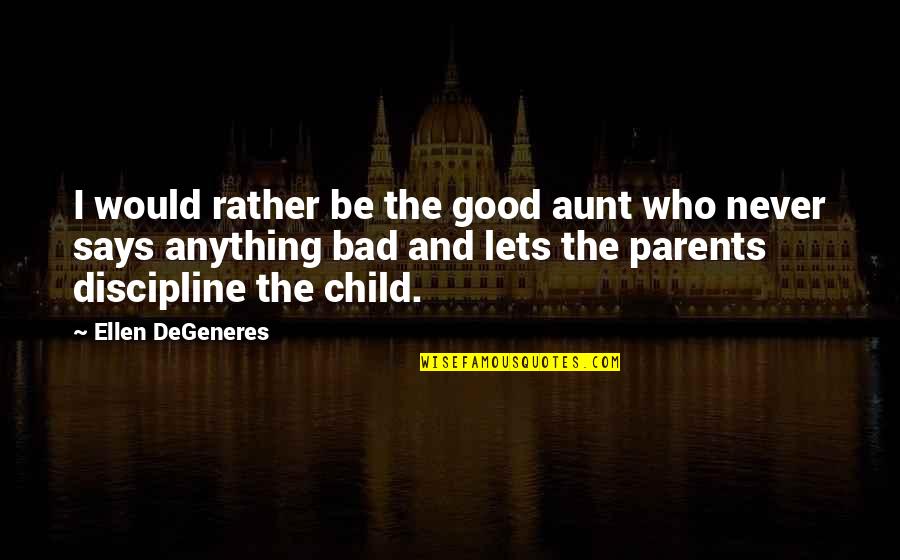 Would Be Parents Quotes By Ellen DeGeneres: I would rather be the good aunt who Would Be Parents Quotes By Ellen DeGeneres: I would rather be the good aunt who